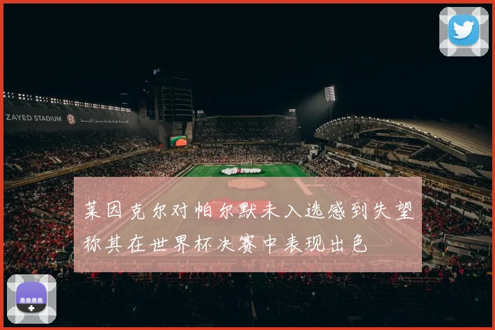 莱因克尔对帕尔默未入选感到失望称其在世界杯决赛中表现出色